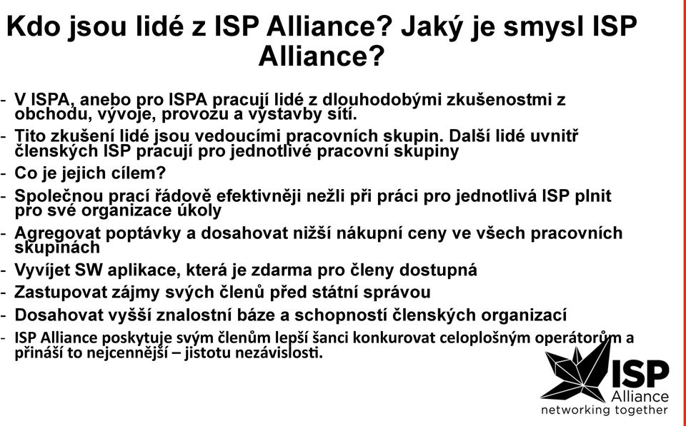 - Společnou prací řádově efektivněji nežli při práci pro jednotlivá ISP plnit pro své organizace úkoly - Agregovat poptávky a dosahovat nižší nákupní ceny ve všech pracovních skupinách - Vyvíjet SW