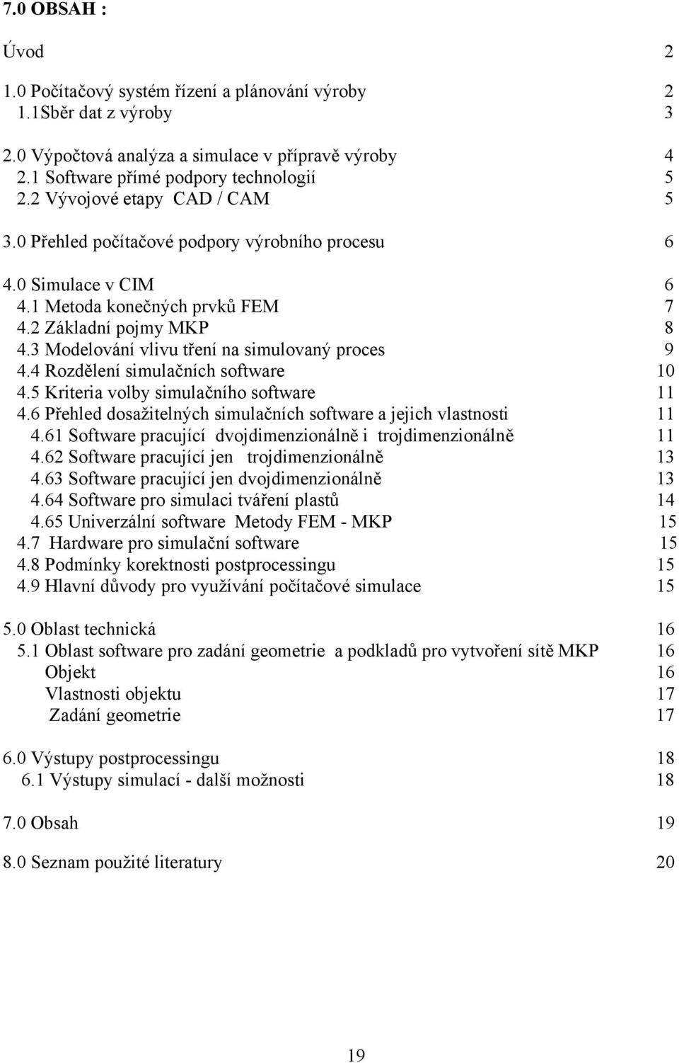 3 Modelování vlivu tření na simulovaný proces 9 4.4 Rozdělení simulačních software 10 4.5 Kriteria volby simulačního software 11 4.