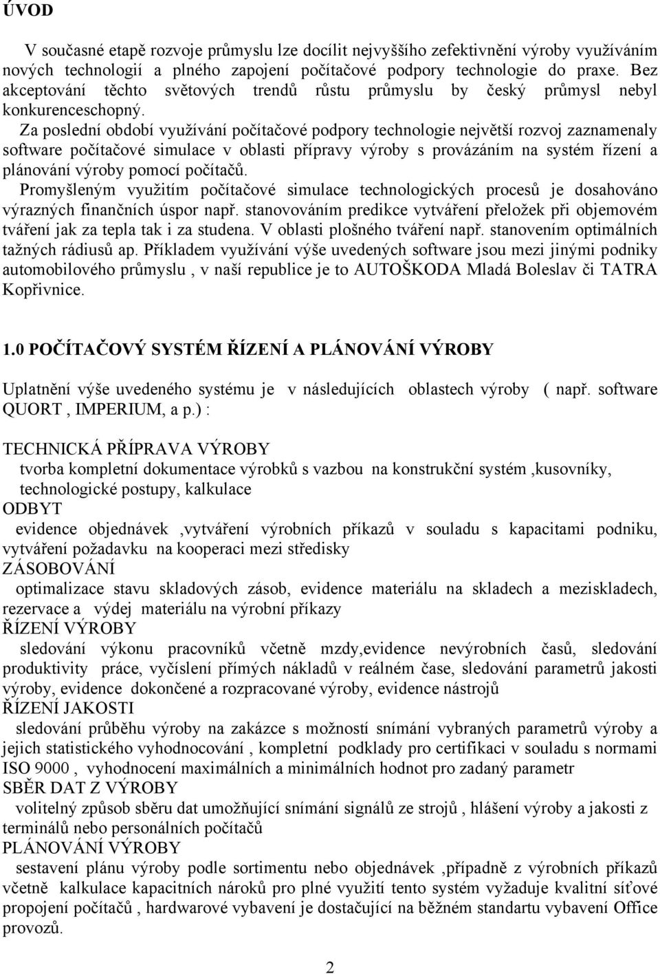 Za poslední období využívání počítačové podpory technologie největší rozvoj zaznamenaly software počítačové simulace v oblasti přípravy výroby s provázáním na systém řízení a plánování výroby pomocí