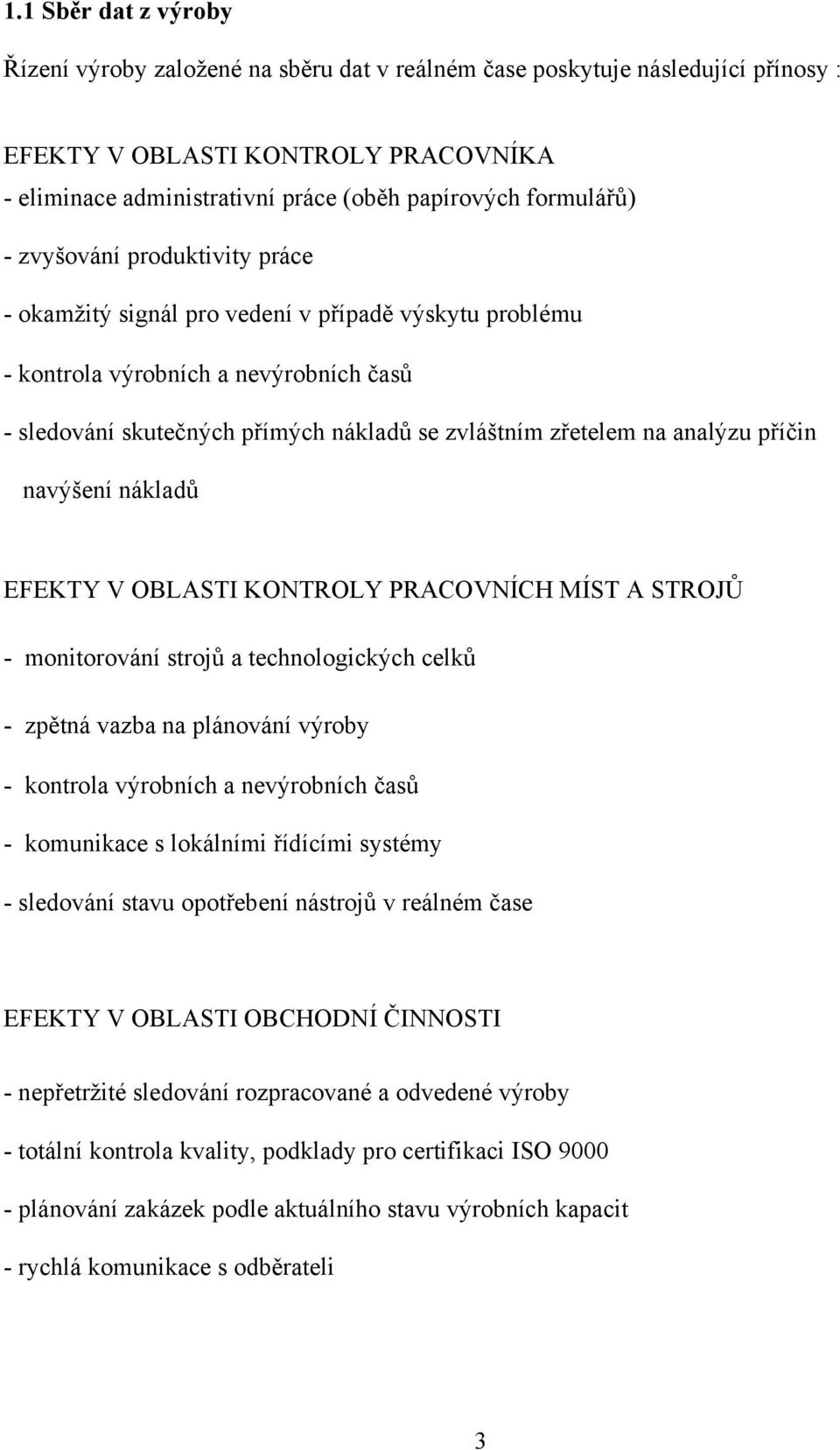 na analýzu příčin navýšení nákladů EFEKTY V OBLASTI KONTROLY PRACOVNÍCH MÍST A STROJŮ - monitorování strojů a technologických celků - zpětná vazba na plánování výroby - kontrola výrobních a