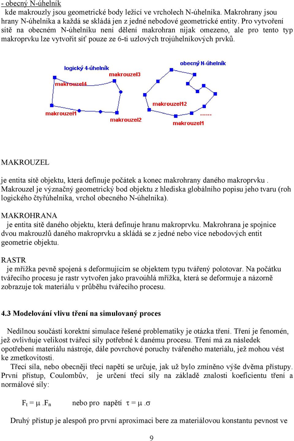 MAKROUZEL je entita sítě objektu, která definuje počátek a konec makrohrany daného makroprvku.