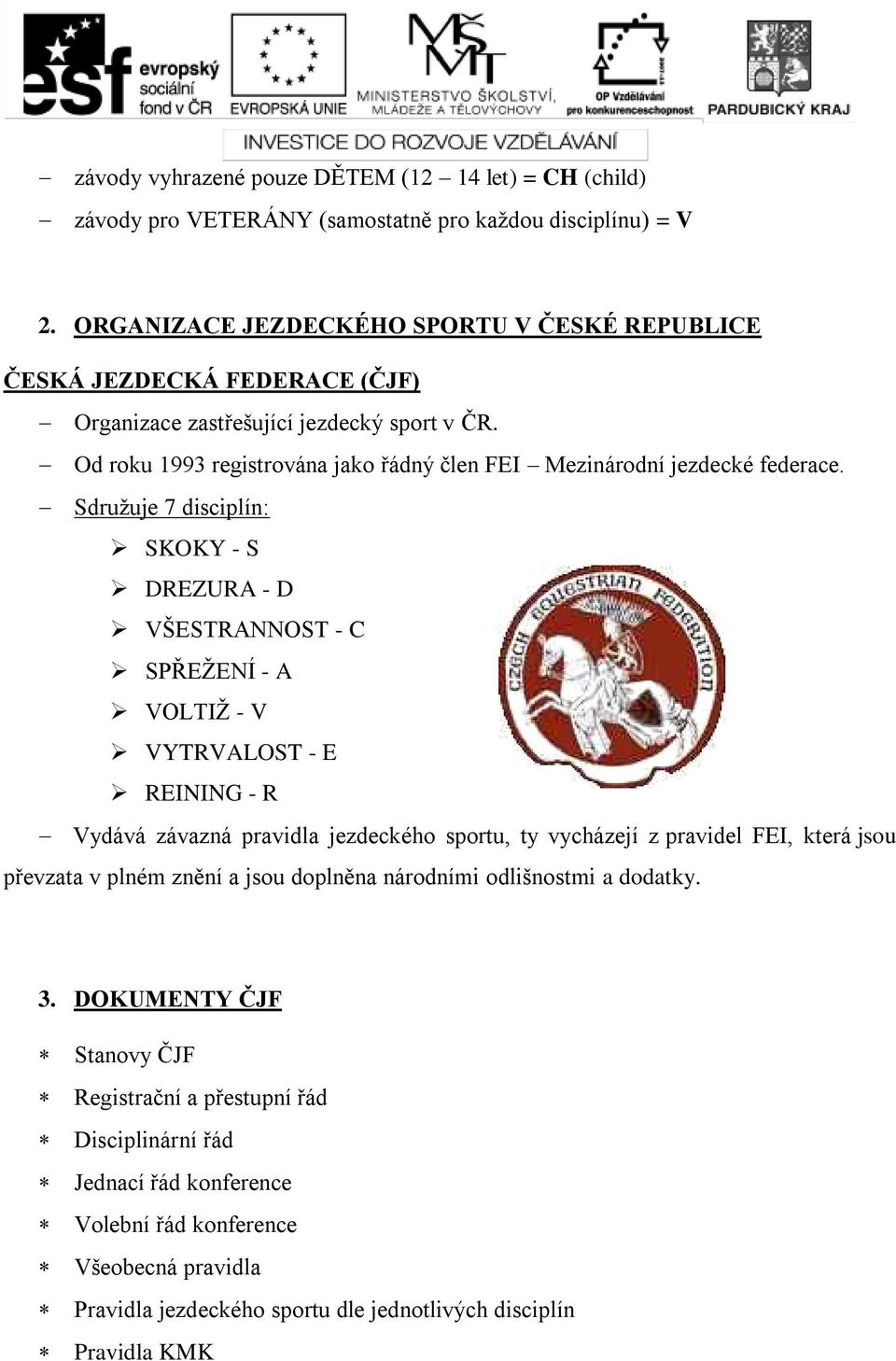 Od roku 1993 registrována jako řádný člen FEI Mezinárodní jezdecké federace.