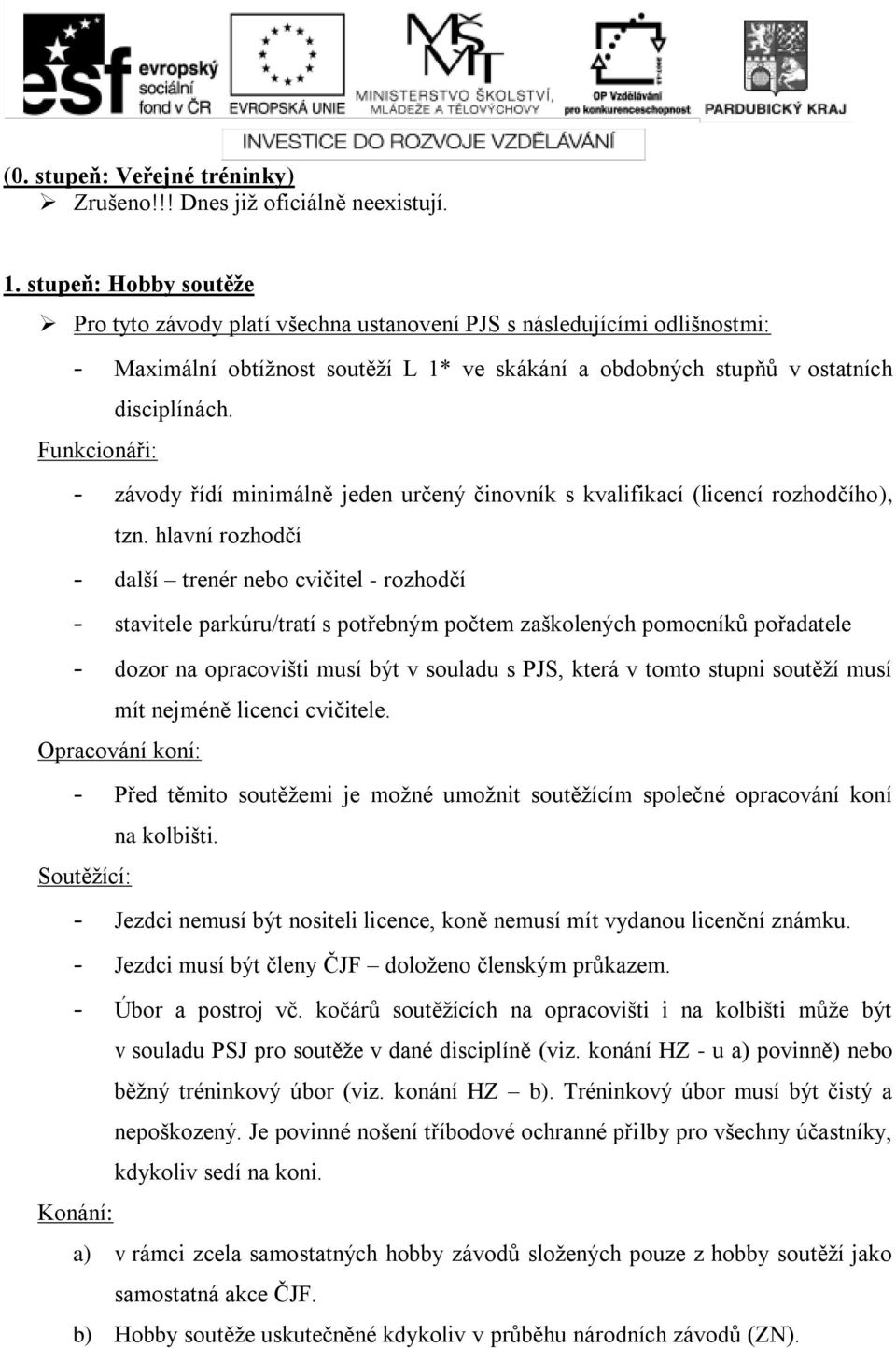 Funkcionáři: - závody řídí minimálně jeden určený činovník s kvalifikací (licencí rozhodčího), tzn.