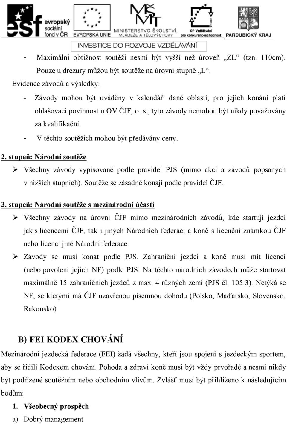 - V těchto soutěžích mohou být předávány ceny. ČJF 7. 1. 2009 2. stupeň: Národní soutěže Všechny závody vypisované podle pravidel PJS (mimo akcí a závodů popsaných v nižších stupních).