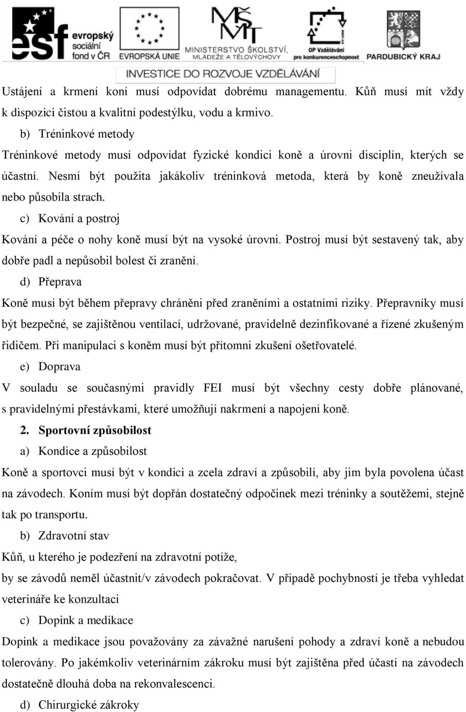 Nesmí být použita jakákoliv tréninková metoda, která by koně zneužívala nebo působila strach. c) Kování a postroj Kování a péče o nohy koně musí být na vysoké úrovni.