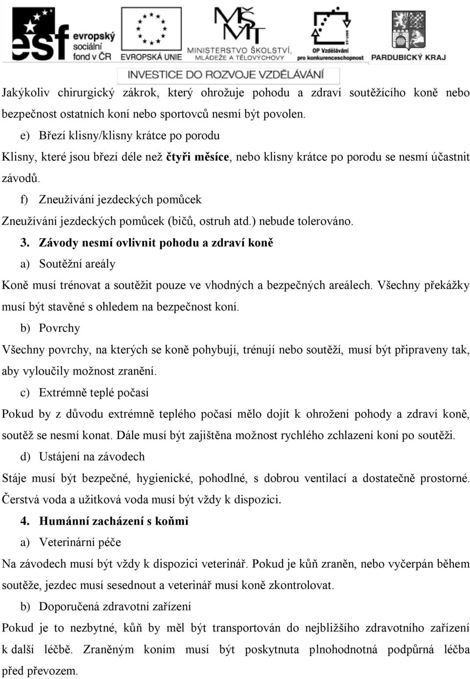 f) Zneužívání jezdeckých pomůcek Zneužívání jezdeckých pomůcek (bičů, ostruh atd.) nebude tolerováno. 3.