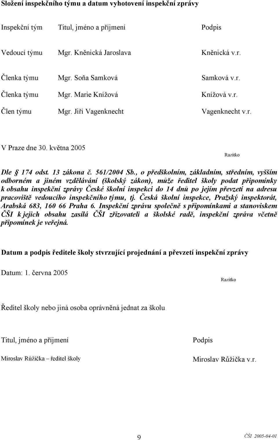 , o předškolním, základním, středním, vyšším odborném a jiném vzdělávání (školský zákon), může ředitel školy podat připomínky k obsahu inspekční zprávy České školní inspekci do 14 dnů po jejím