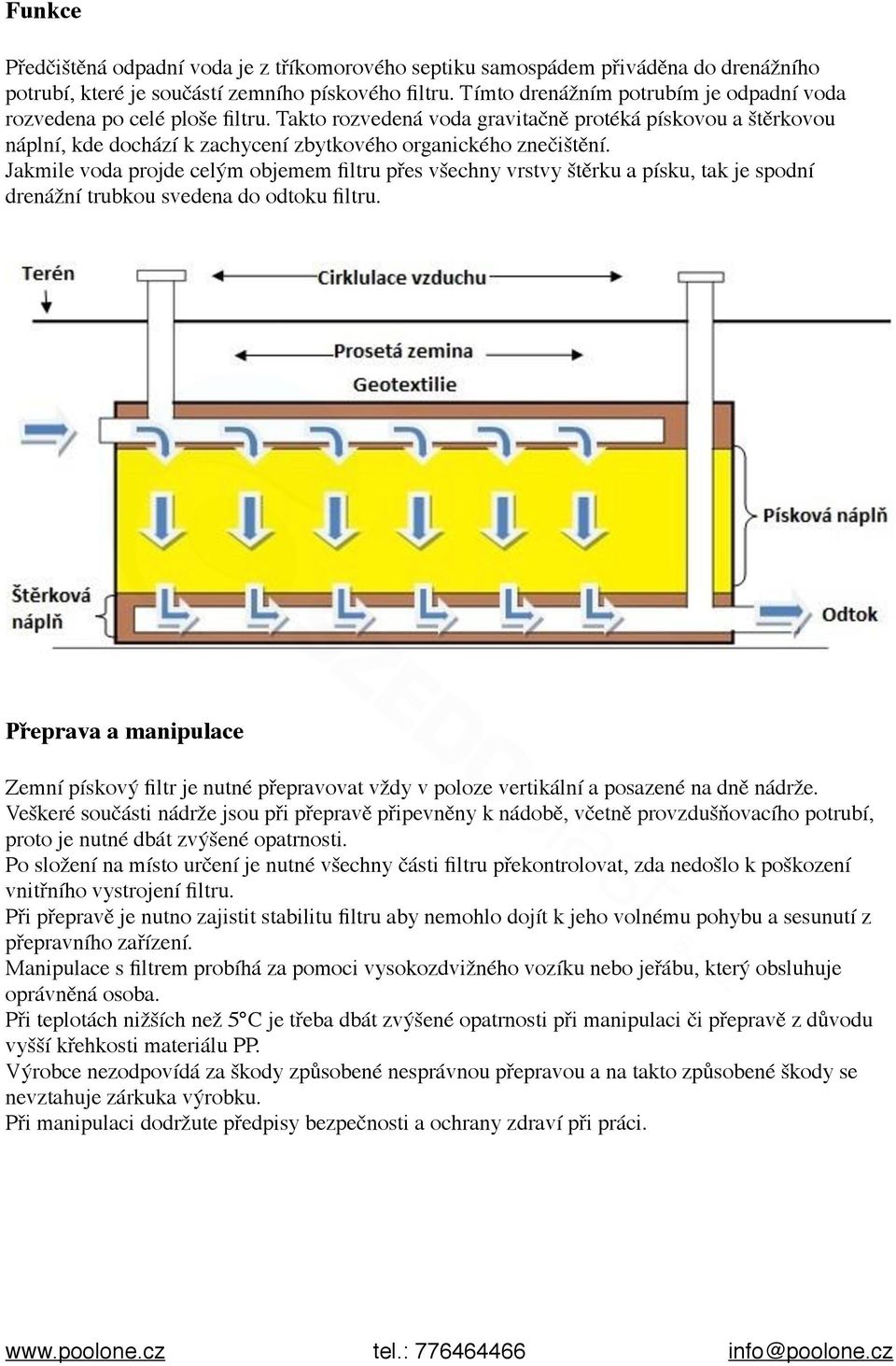 Jakmile voda projde celým objemem filtru přes všechny vrstvy štěrku a písku, tak je spodní drenážní trubkou svedena do odtoku filtru.