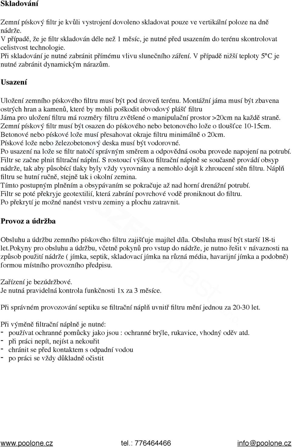 V případě nižší teploty 5 C je nutné zabránit dynamickým nárazům. Usazení Uložení zemního pískového filtru musí být pod úroveň terénu.