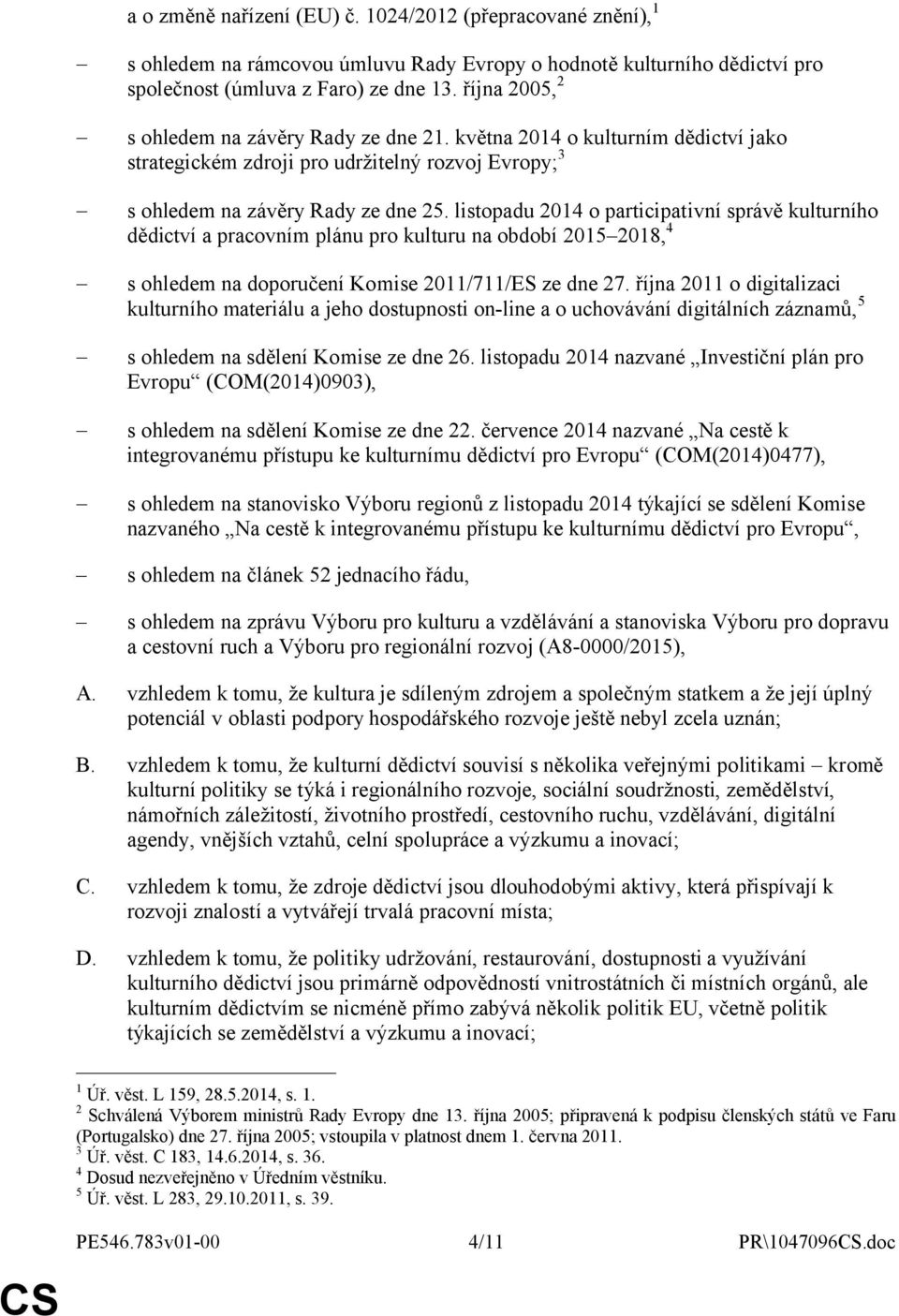 listopadu 2014 o participativní správě kulturního dědictví a pracovním plánu pro kulturu na období 2015 2018, 4 s ohledem na doporučení Komise 2011/711/ES ze dne 27.