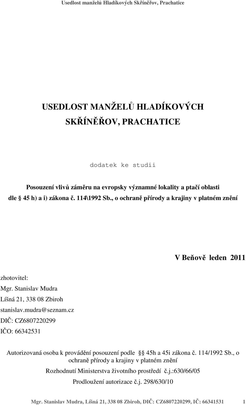 Stanislav Mudra Líšná 21, 338 08 Zbiroh stanislav.mudra@seznam.cz DIČ: CZ6807220299 IČO: 66342531 Autorizovaná osoba k provádění posouzení podle 45h a 45i zákona č. 114/1992 Sb.