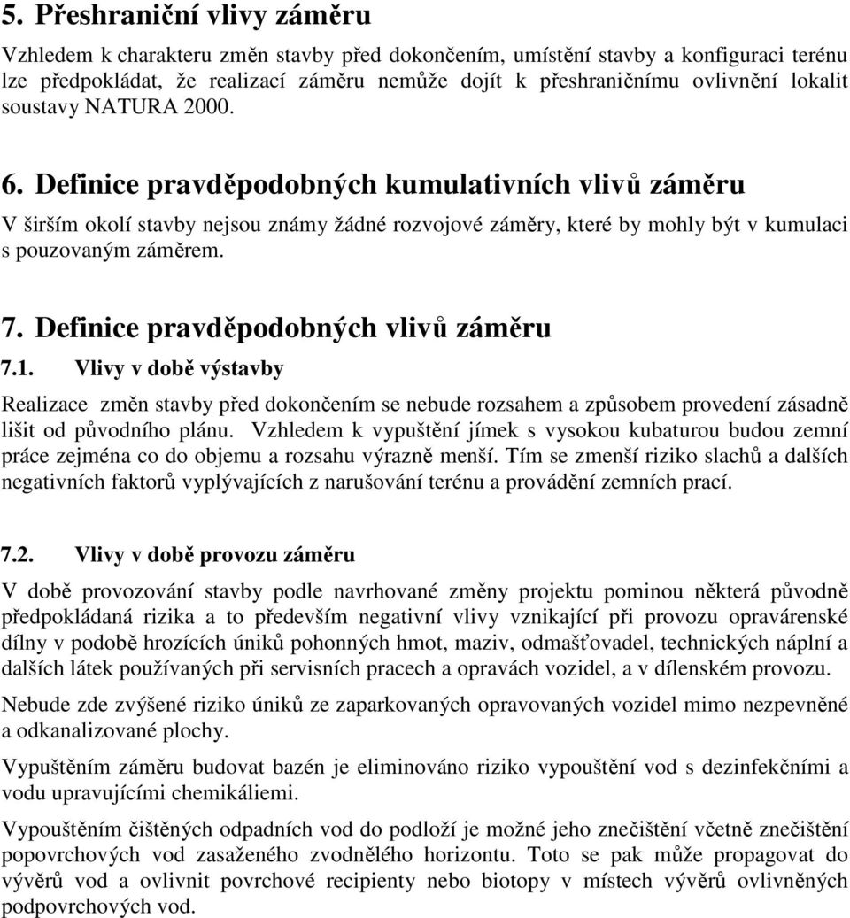 Definice pravděpodobných vlivů záměru 7.1. Vlivy v době výstavby Realizace změn stavby před dokončením se nebude rozsahem a způsobem provedení zásadně lišit od původního plánu.