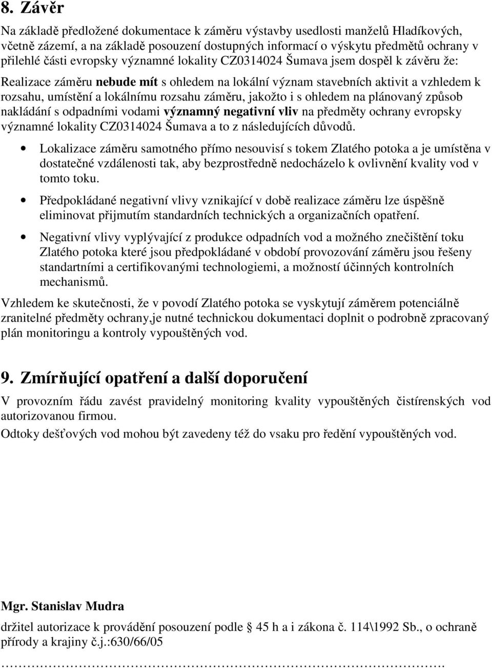 záměru, jakožto i s ohledem na plánovaný způsob nakládání s odpadními vodami významný negativní vliv na předměty ochrany evropsky významné lokality CZ0314024 Šumava a to z následujících důvodů.