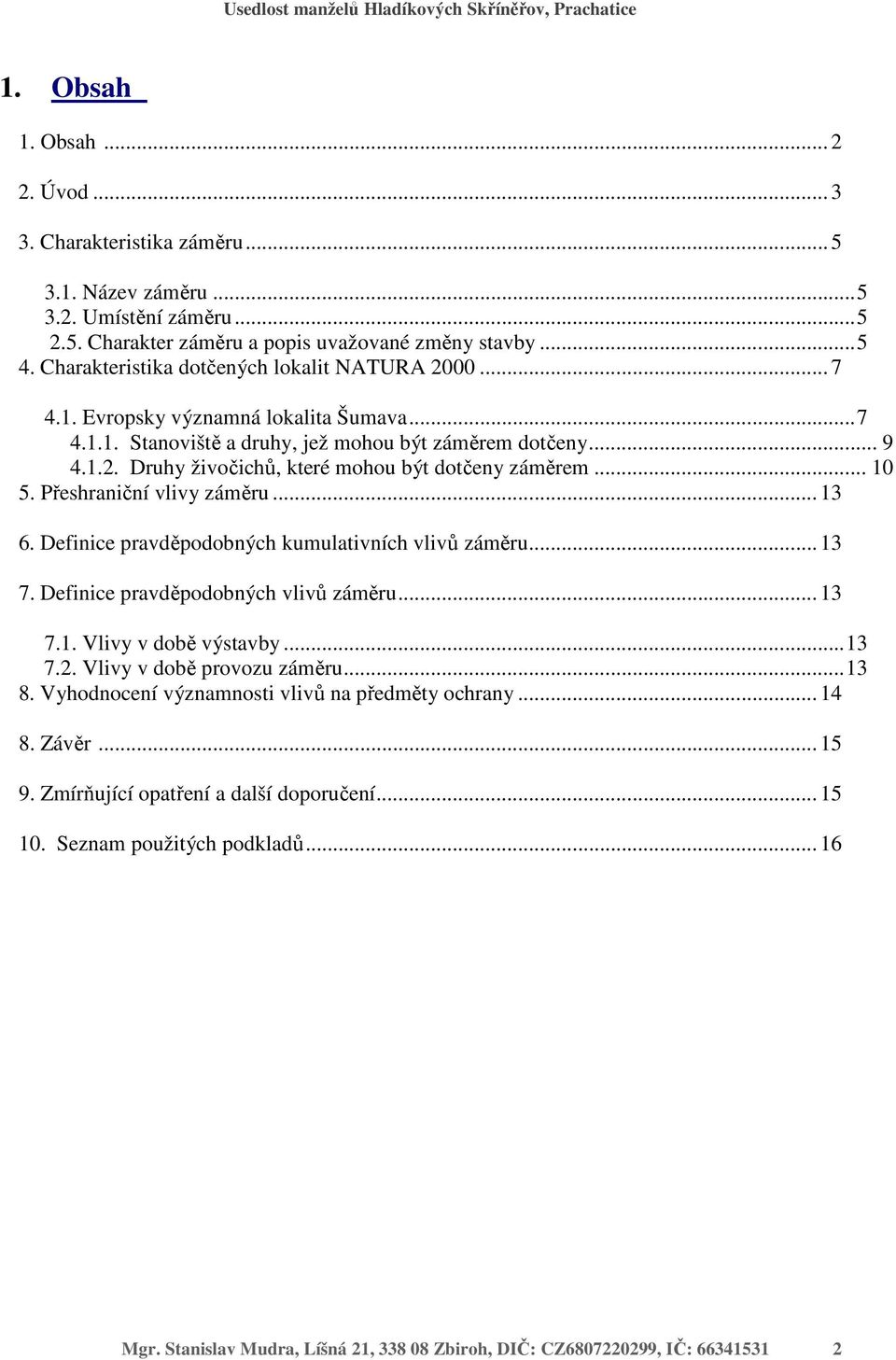 .. 10 5. Přeshraniční vlivy záměru... 13 6. Definice pravděpodobných kumulativních vlivů záměru... 13 7. Definice pravděpodobných vlivů záměru... 13 7.1. Vlivy v době výstavby... 13 7.2.