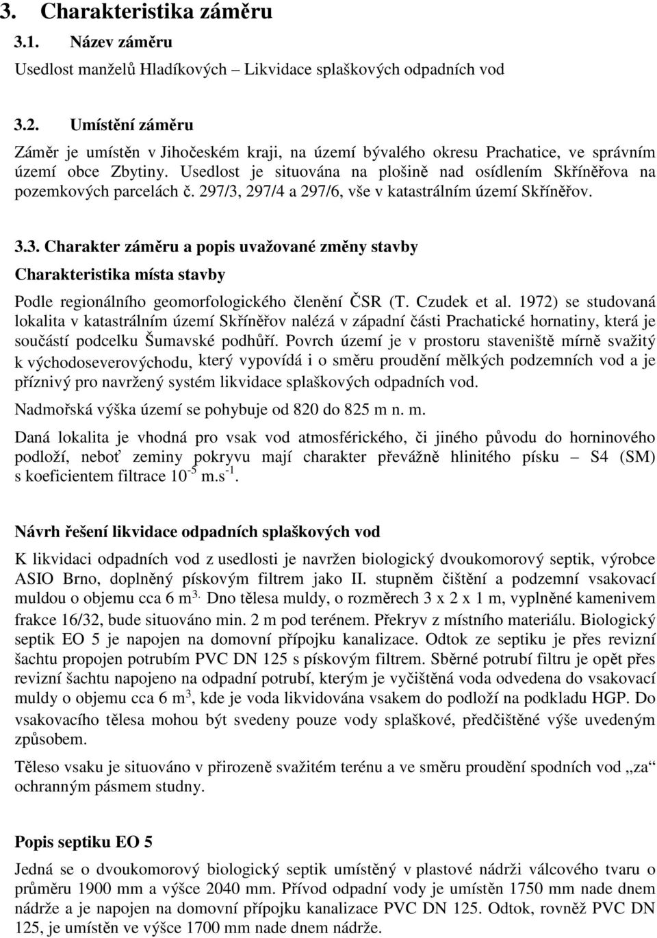 Usedlost je situována na plošině nad osídlením Skříněřova na pozemkových parcelách č. 297/3,