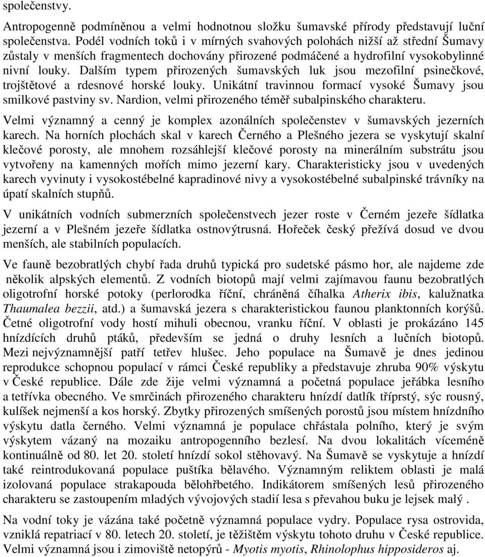 Dalším typem přirozených šumavských luk jsou mezofilní psinečkové, trojštětové a rdesnové horské louky. Unikátní travinnou formací vysoké Šumavy jsou smilkové pastviny sv.