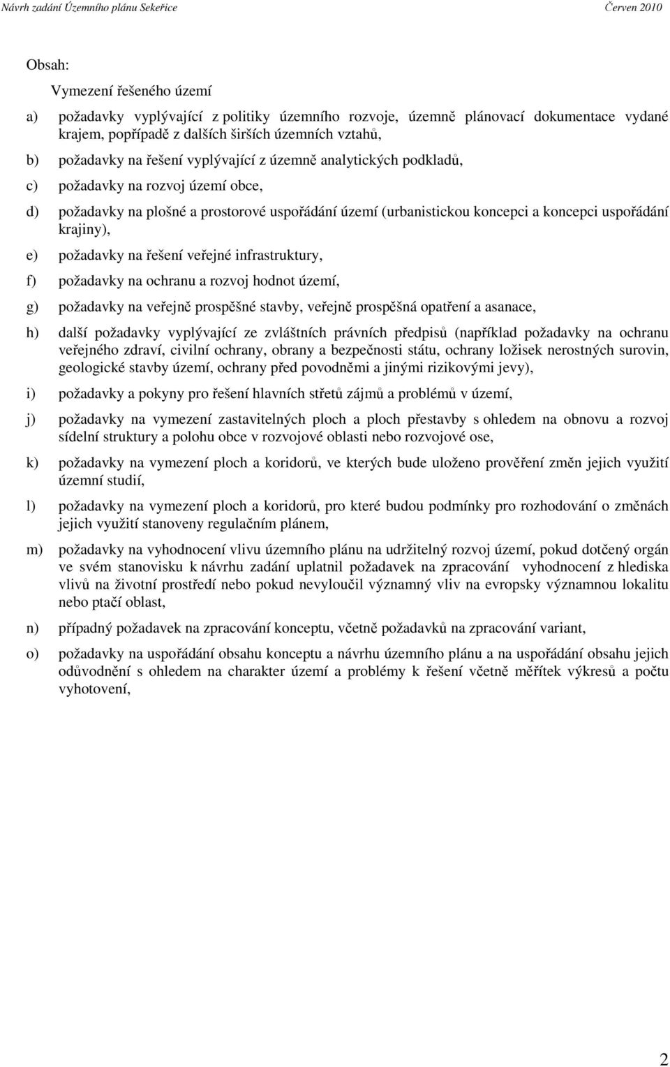 požadavky na řešení veřejné infrastruktury, f) požadavky na ochranu a rozvoj hodnot území, g) požadavky na veřejně prospěšné stavby, veřejně prospěšná opatření a asanace, h) další požadavky