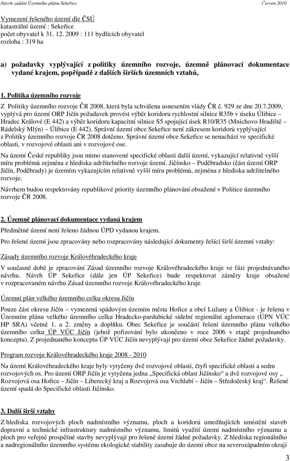 Politika územního rozvoje Z Politiky územního rozvoje ČR 2008, která byla schválena usnesením vlády ČR č. 929 ze dne 20.7.