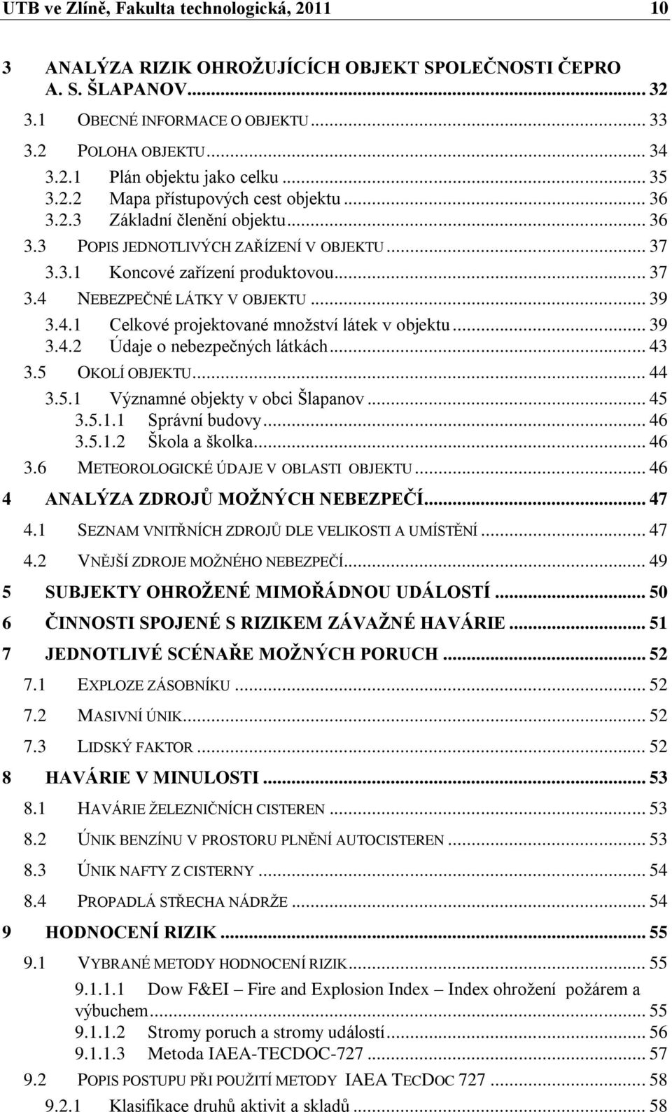 .. 39 3.4.1 Celkové projektované mnoţství látek v objektu... 39 3.4.2 Údaje o nebezpečných látkách... 43 3.5 OKOLÍ OBJEKTU... 44 3.5.1 Významné objekty v obci Šlapanov... 45 3.5.1.1 Správní budovy.