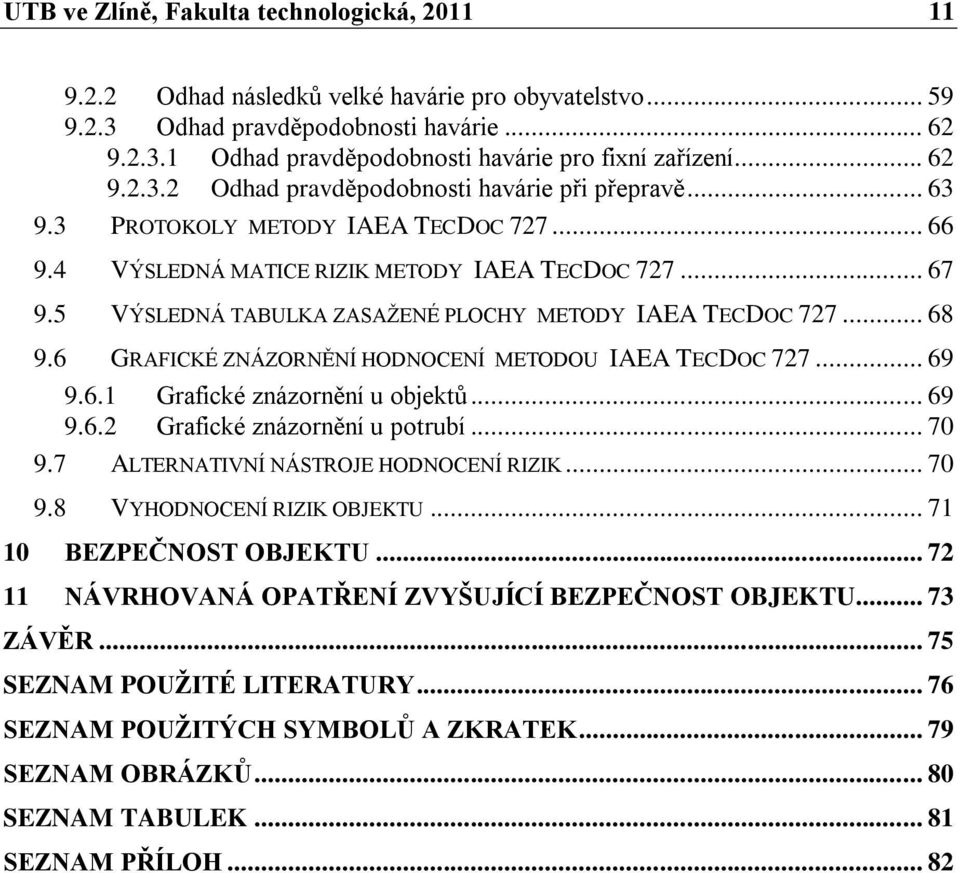 5 VÝSLEDNÁ TABULKA ZASAŢENÉ PLOCHY METODY IAEA TECDOC 727... 68 9.6 GRAFICKÉ ZNÁZORNĚNÍ HODNOCENÍ METODOU IAEA TECDOC 727... 69 9.6.1 Grafické znázornění u objektů... 69 9.6.2 Grafické znázornění u potrubí.