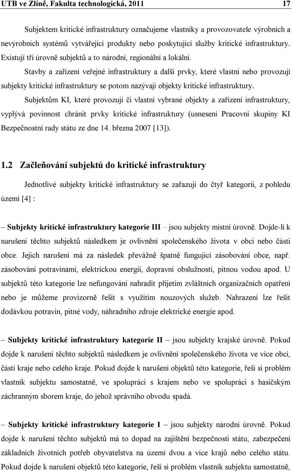 Stavby a zařízení veřejné infrastruktury a další prvky, které vlastní nebo provozují subjekty kritické infrastruktury se potom nazývají objekty kritické infrastruktury.