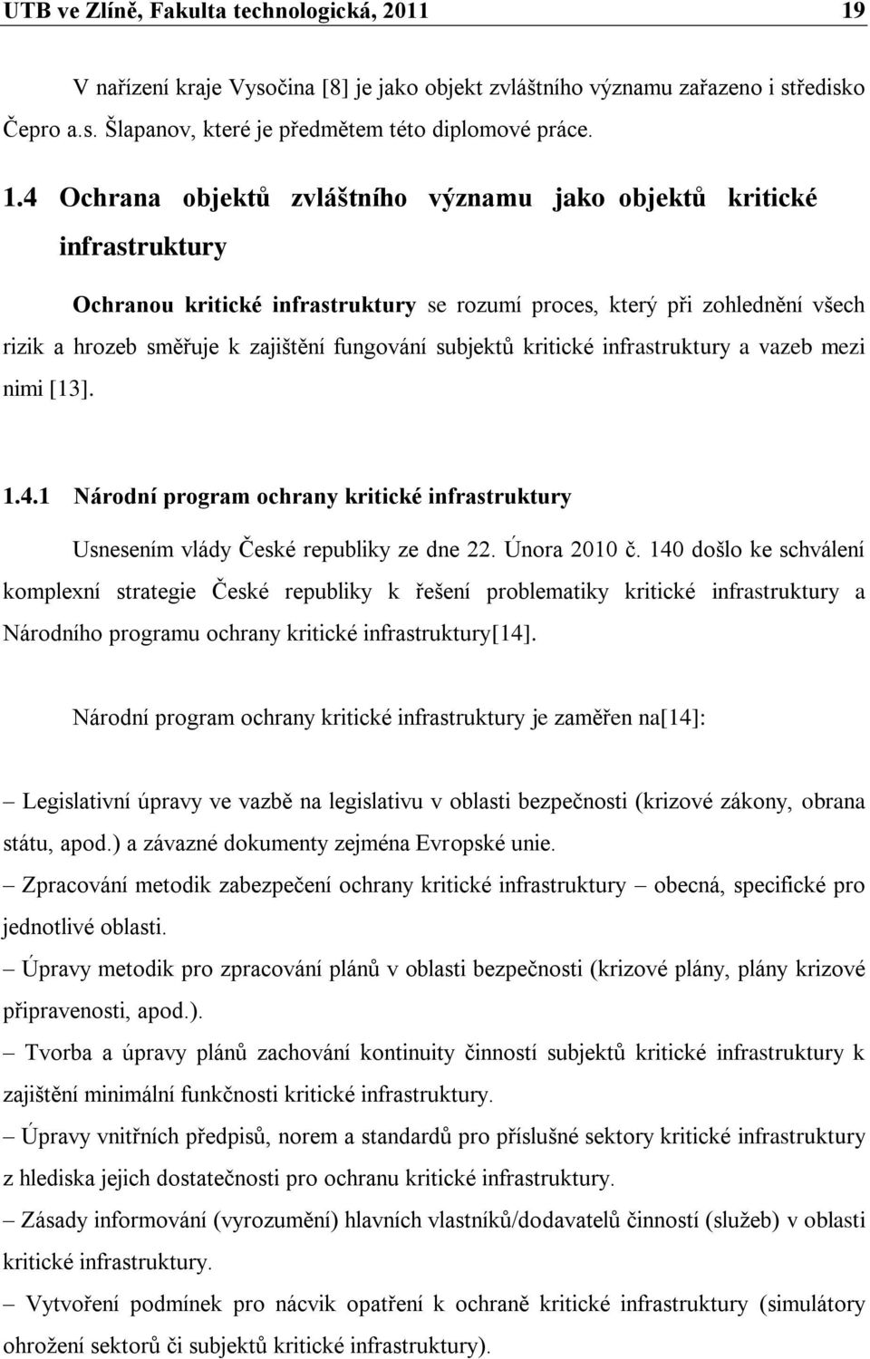 4 Ochrana objektů zvláštního významu jako objektů kritické infrastruktury Ochranou kritické infrastruktury se rozumí proces, který při zohlednění všech rizik a hrozeb směřuje k zajištění fungování