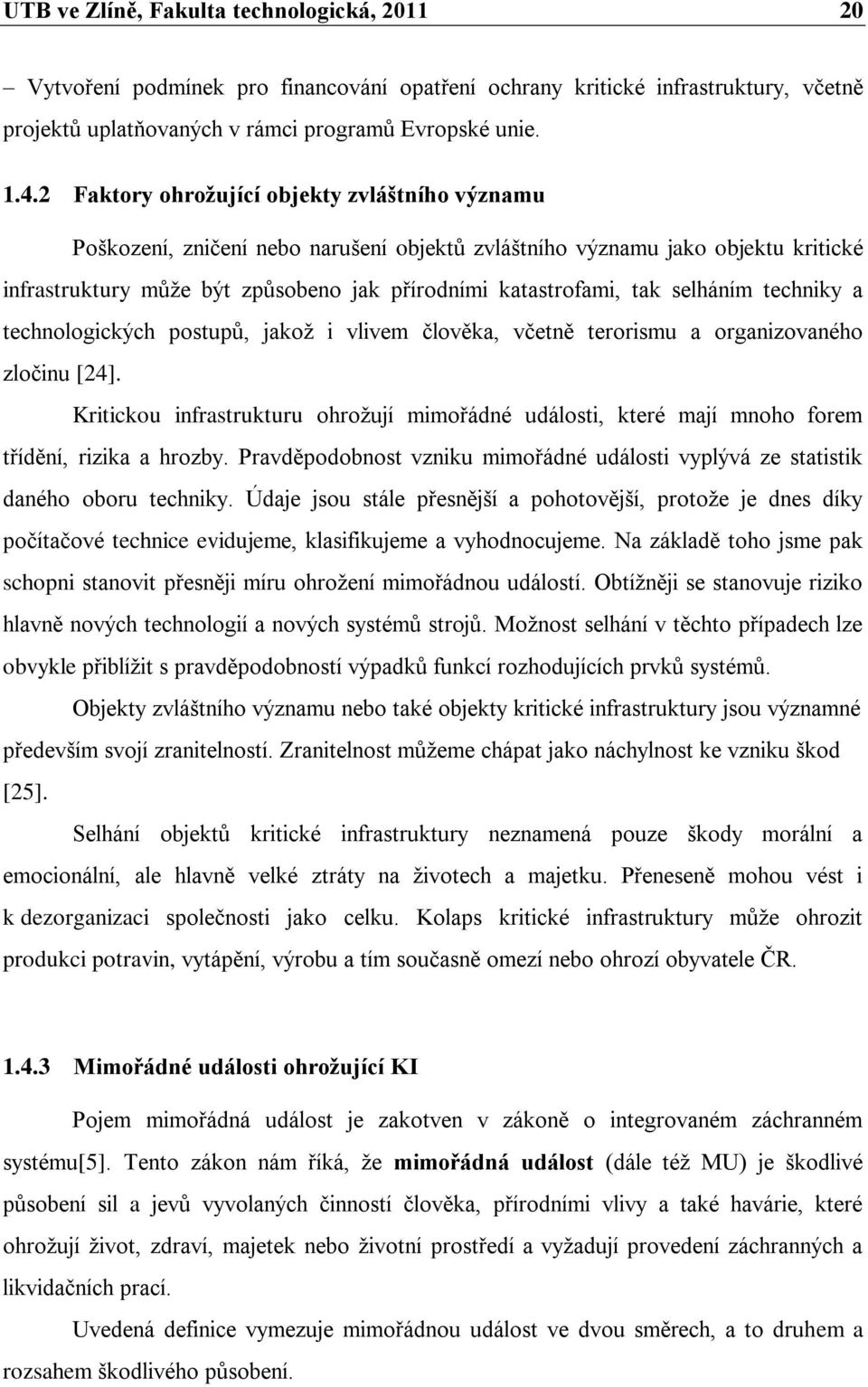 selháním techniky a technologických postupů, jakoţ i vlivem člověka, včetně terorismu a organizovaného zločinu [24].