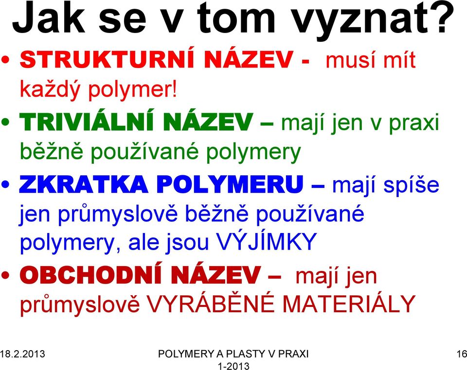 mají spíše jen průmyslově běžně používané polymery, ale jsou VÝJÍMKY