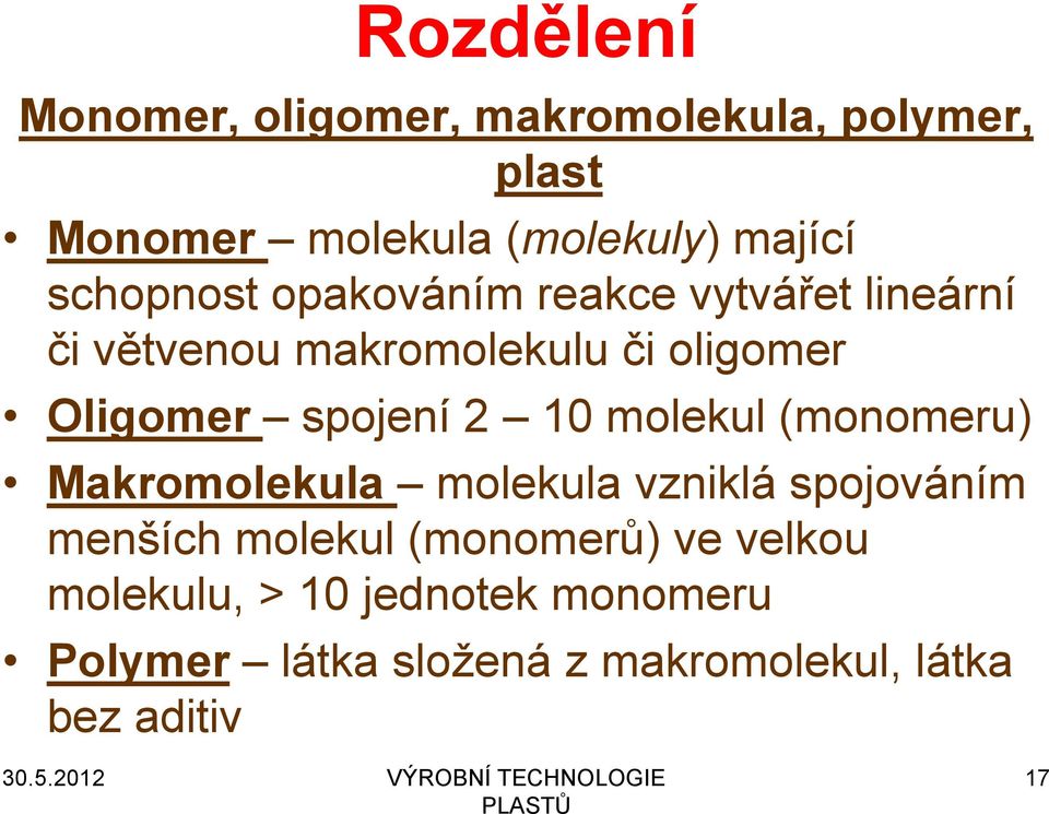 (monomeru) Makromolekula molekula vzniklá spojováním menších molekul (monomerů) ve velkou molekulu, > 10