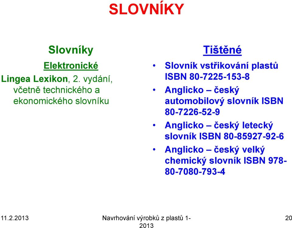 80-7225-153-8 Anglicko český automobilový slovník ISBN 80-7226-52-9 Anglicko český letecký