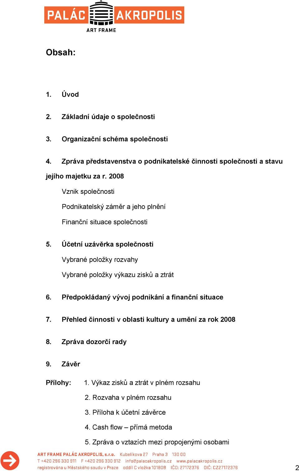 2008 Vznik společnosti Podnikatelský záměr a jeho plnění Finanční situace společnosti 5.