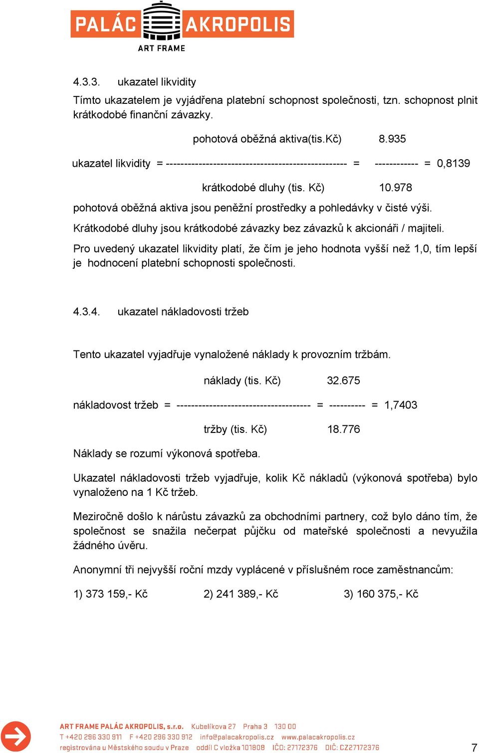 978 pohotová oběžná aktiva jsou peněžní prostředky a pohledávky v čisté výši. Krátkodobé dluhy jsou krátkodobé závazky bez závazků k akcionáři / majiteli.