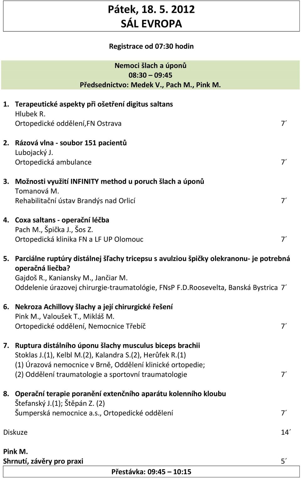 Rehabilitační ústav Brandýs nad Orlicí 7 4. Coxa saltans - operační léčba Pach M., Špička J., Šos Z. Ortopedická klinika FN a LF UP Olomouc 7 5.