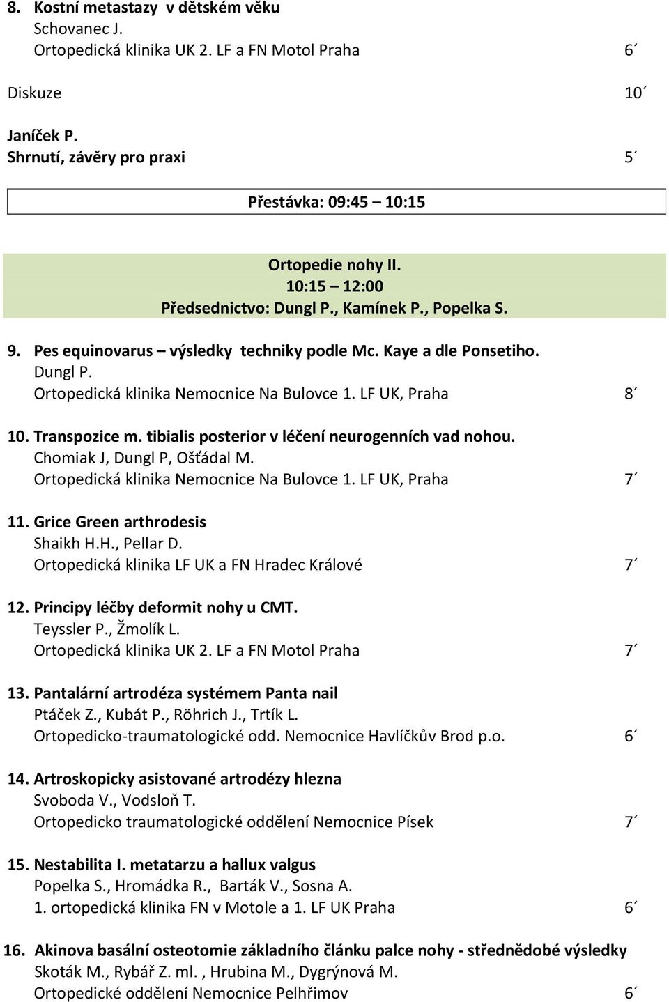 tibialis posterior v léčení neurogenních vad nohou. Chomiak J, Dungl P, Ošťádal M. Ortopedická klinika Nemocnice Na Bulovce 1. LF UK, Praha 7 11. Grice Green arthrodesis Shaikh H.H., Pellar D.