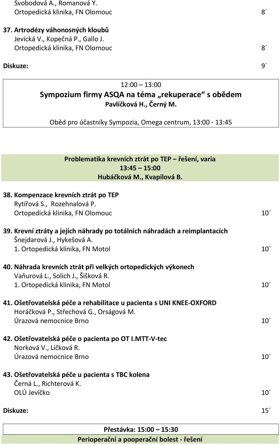 Oběd pro účastníky Sympozia, Omega centrum, 13:00-13:45 Problematika krevních ztrát po TEP řešení, varia 13:45 15:00 Hubáčková M., Kvapilová B. 38. Kompenzace krevních ztrát po TEP Rytířová S.