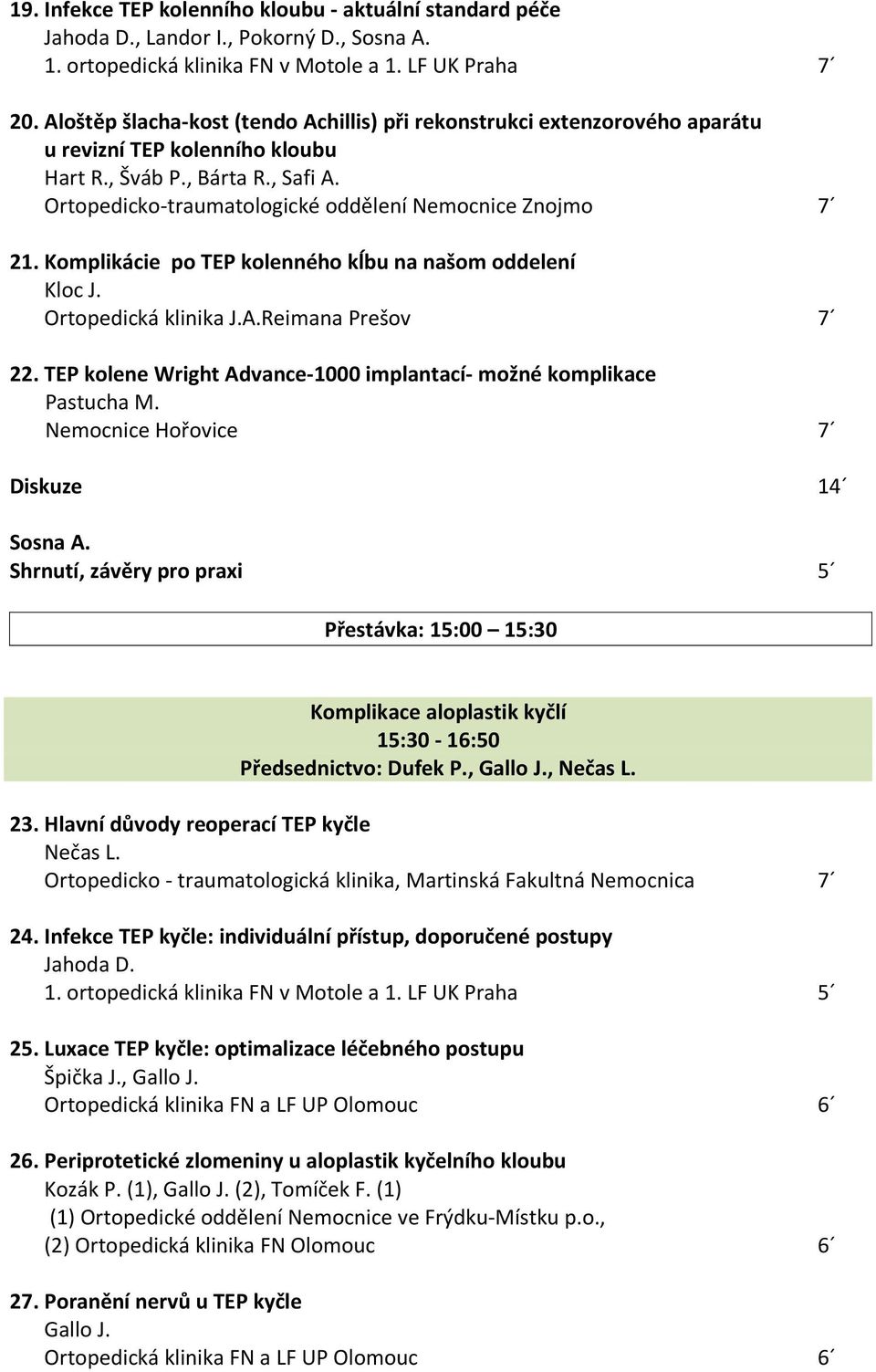 Ortopedicko-traumatologické oddělení Nemocnice Znojmo 7 21. Komplikácie po TEP kolenného kĺbu na našom oddelení Kloc J. Ortopedická klinika J.A.Reimana Prešov 7 22.