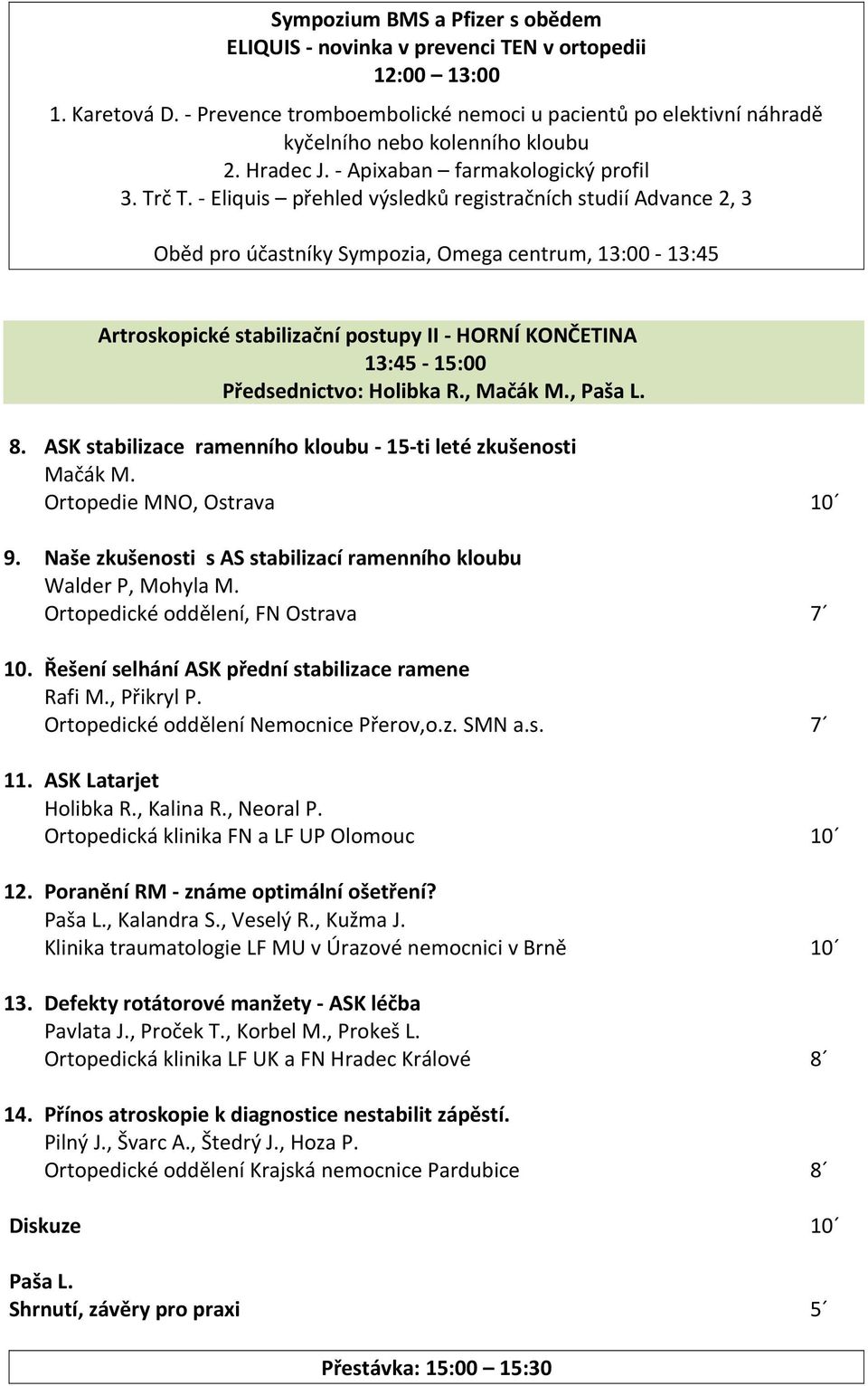 - Eliquis přehled výsledků registračních studií Advance 2, 3 Oběd pro účastníky Sympozia, Omega centrum, 13:00-13:45 Artroskopické stabilizační postupy II - HORNÍ KONČETINA 13:45-15:00 Předsednictvo: