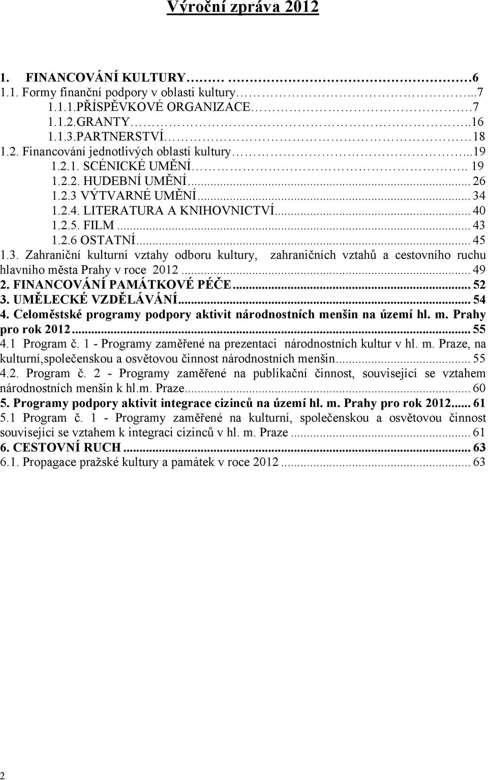 .. 49 2. FINANCOVÁNÍ PAMÁTKOVÉ PÉČE... 52 3. UMĚLECKÉ VZDĚLÁVÁNÍ... 54 4. Celoměstské programy podpory aktivit národnostních menšin na území hl. m. Prahy pro rok 2012... 55 4.1 Program č.