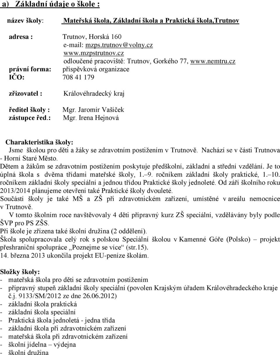 Jaromír Vašíček Mgr. Irena Hejnová Charakteristika školy: Jsme školou pro děti a žáky se zdravotním postižením v Trutnově. Nachází se v části Trutnova - Horní Staré Město.