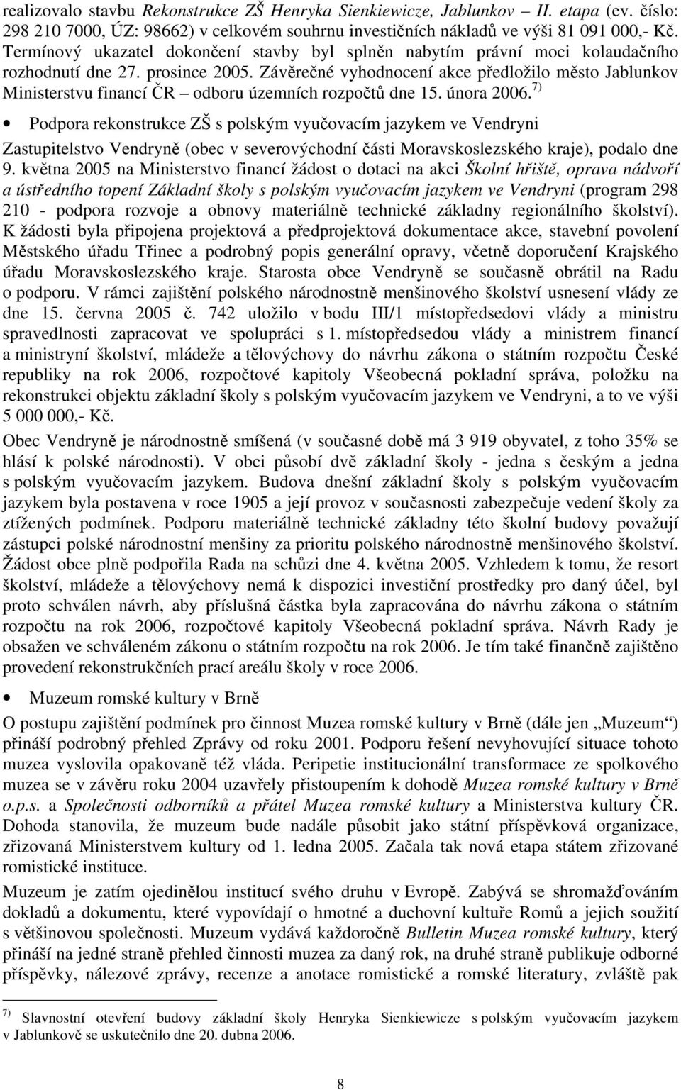 Závěrečné vyhodnocení akce předložilo město Jablunkov Ministerstvu financí ČR odboru územních rozpočtů dne 15. února 2006.