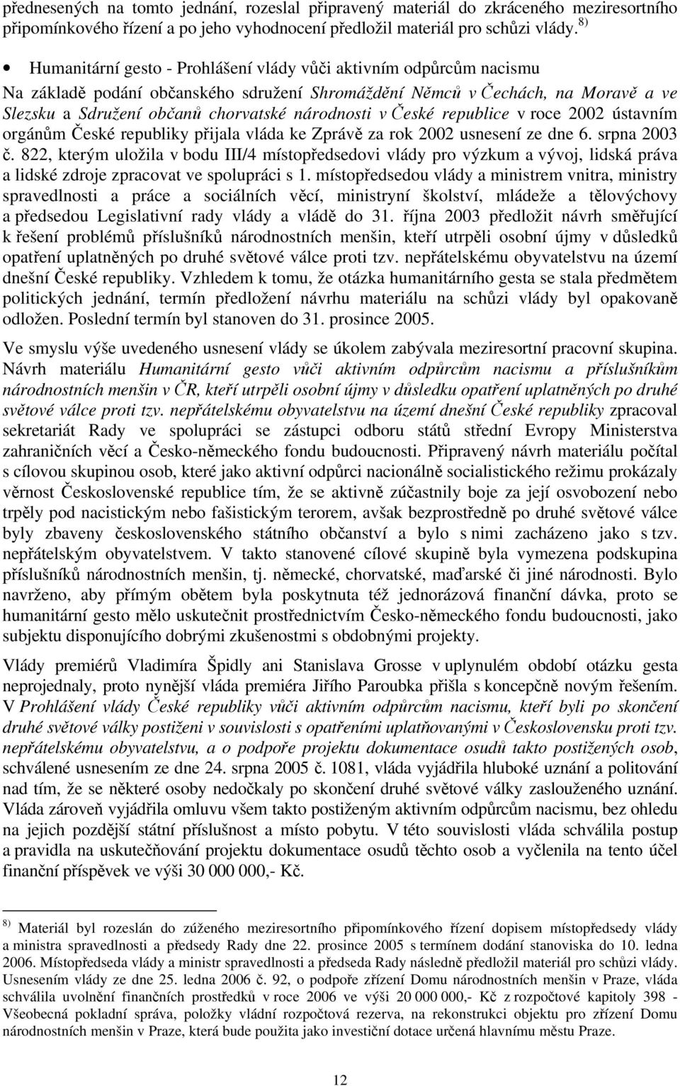 národnosti v České republice v roce 2002 ústavním orgánům České republiky přijala vláda ke Zprávě za rok 2002 usnesení ze dne 6. srpna 2003 č.