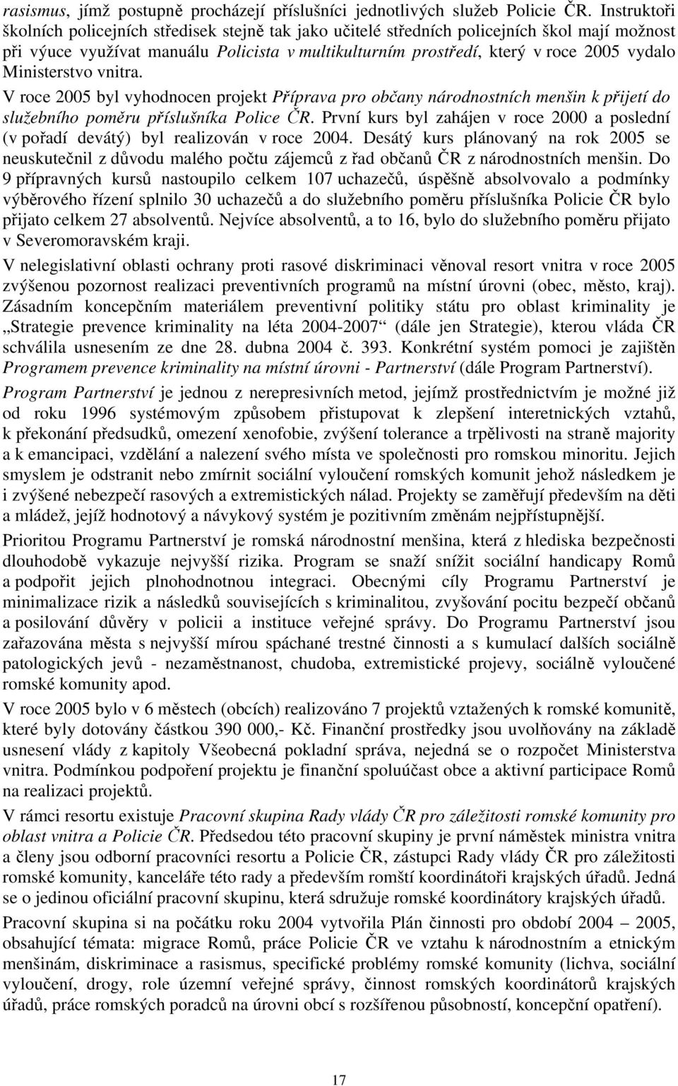 Ministerstvo vnitra. V roce 2005 byl vyhodnocen projekt Příprava pro občany národnostních menšin k přijetí do služebního poměru příslušníka Police ČR.