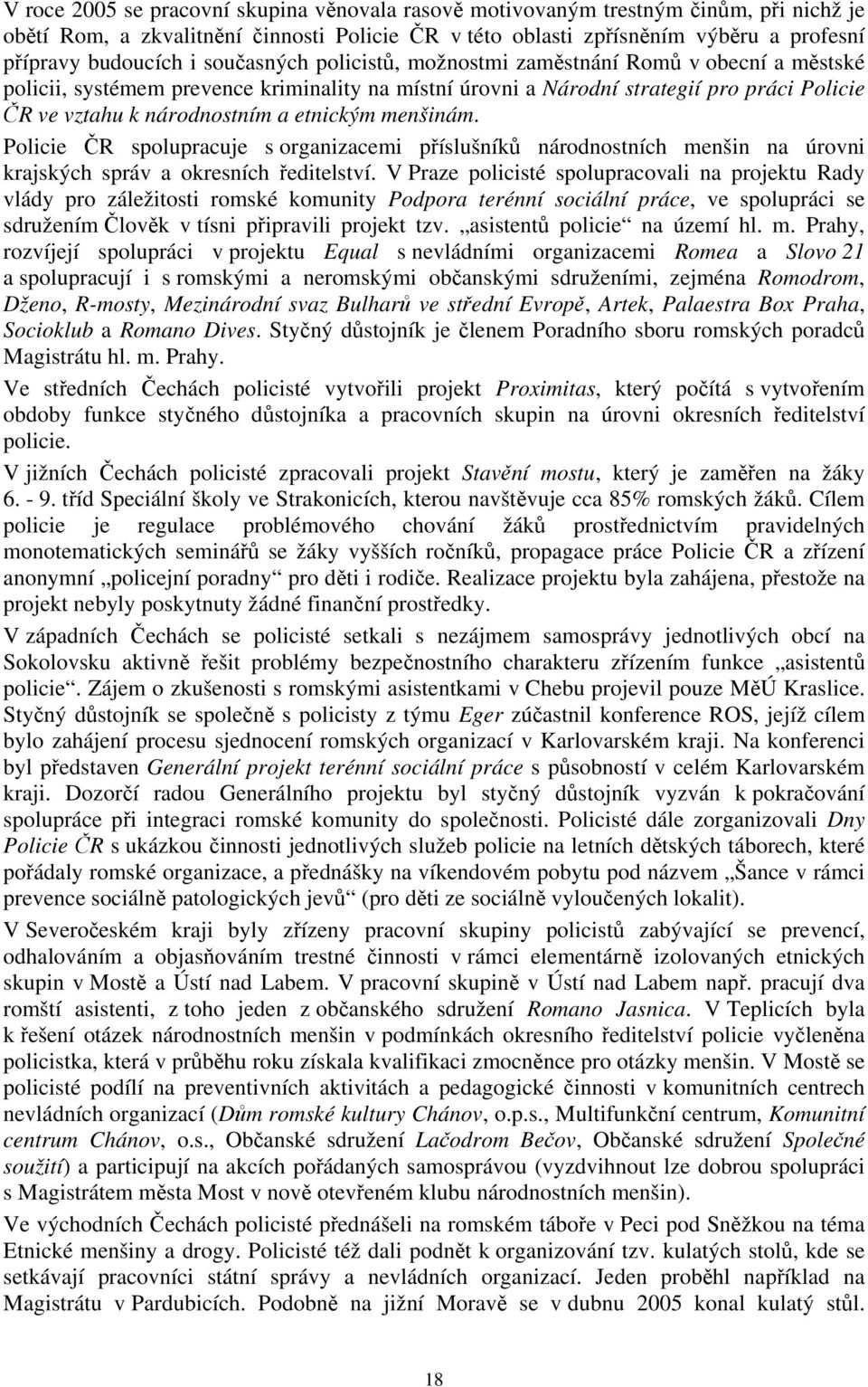menšinám. Policie ČR spolupracuje s organizacemi příslušníků národnostních menšin na úrovni krajských správ a okresních ředitelství.
