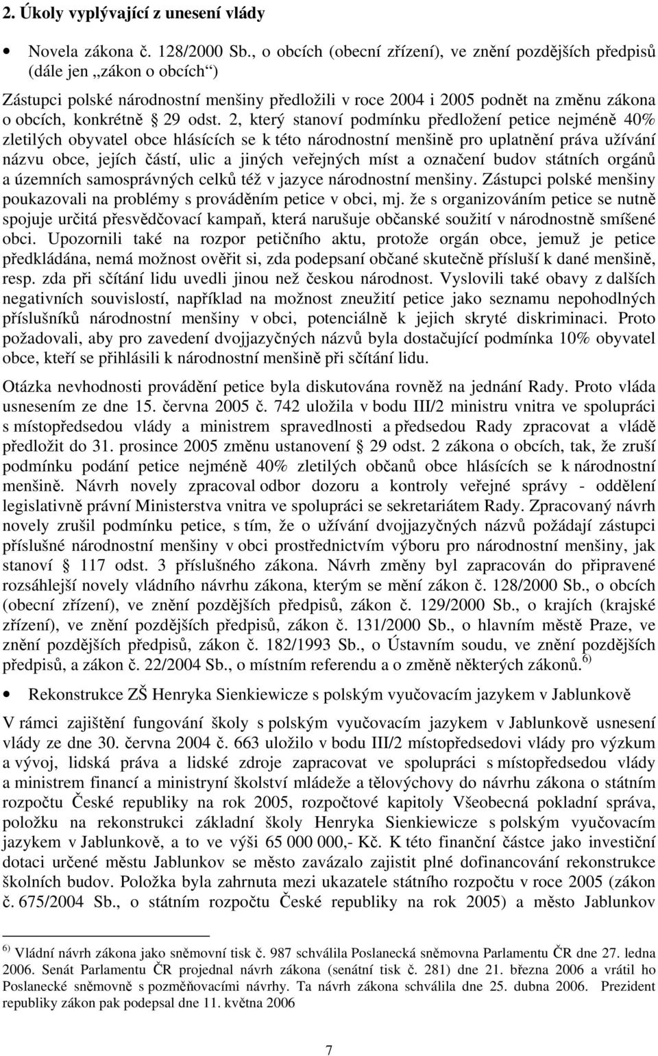 odst. 2, který stanoví podmínku předložení petice nejméně 40% zletilých obyvatel obce hlásících se k této národnostní menšině pro uplatnění práva užívání názvu obce, jejích částí, ulic a jiných