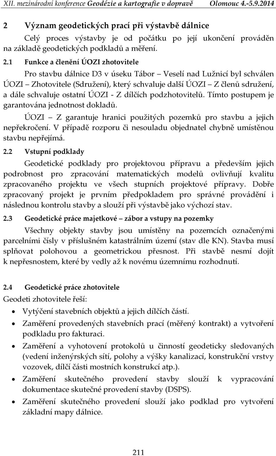 ostatní ÚOZI Z dílčích podzhotovitelů. Tímto postupem je garantována jednotnost dokladů. ÚOZI Z garantuje hranici použitých pozemků pro stavbu a jejich nepřekročení.