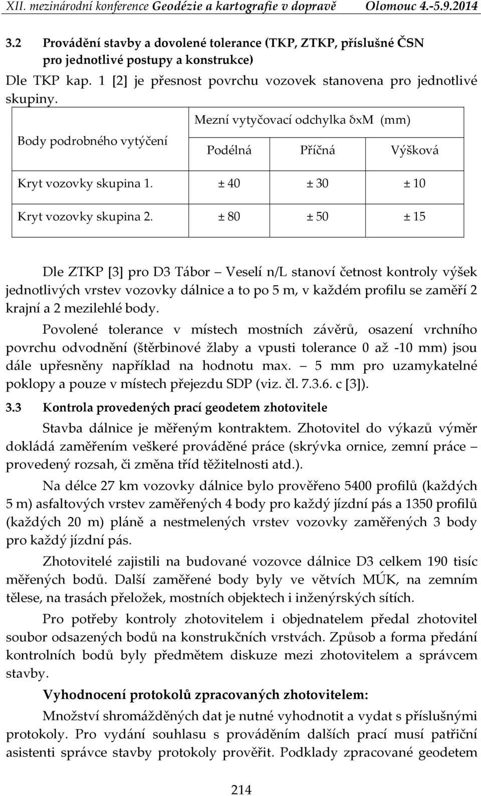 ± 80 ± 50 ± 15 Dle ZTKP [3] pro D3 Tábor Veselí n/l stanoví četnost kontroly výšek jednotlivých vrstev vozovky dálnice a to po 5 m, v každém profilu se zaměří 2 krajní a 2 mezilehlé body.