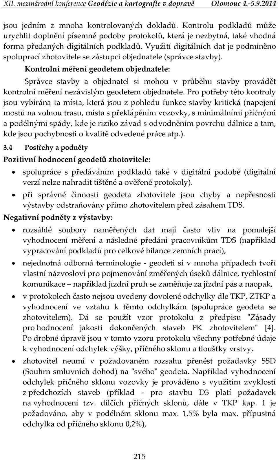 Kontrolní měření geodetem objednatele: Správce stavby a objednatel si mohou v průběhu stavby provádět kontrolní měření nezávislým geodetem objednatele.