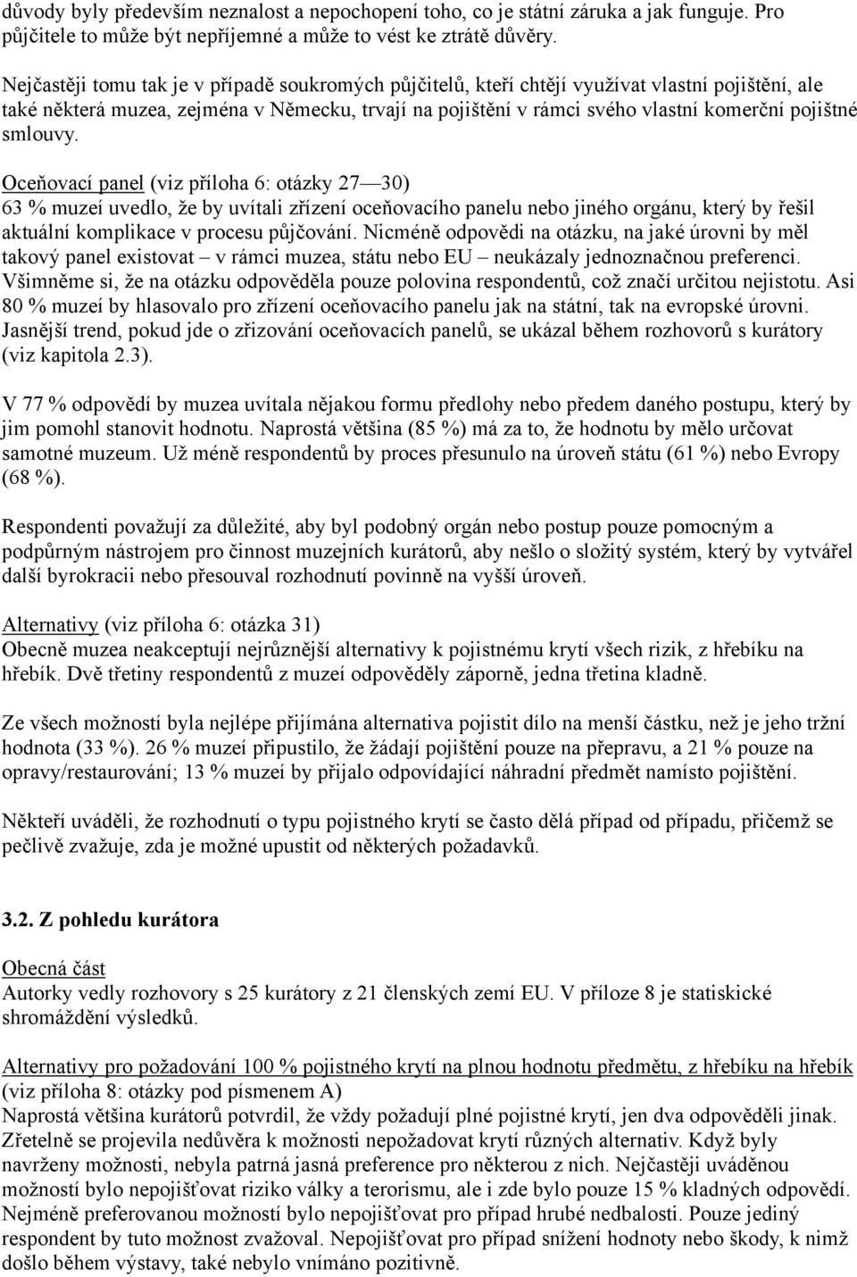 smlouvy. Oceňovací panel (viz příloha 6: otázky 27 30) 63 % muzeí uvedlo, že by uvítali zřízení oceňovacího panelu nebo jiného orgánu, který by řešil aktuální komplikace v procesu půjčování.