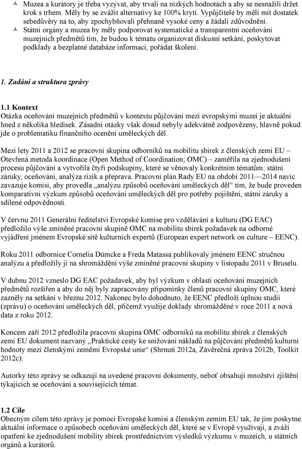 Státní orgány a muzea by měly podporovat systematické a transparentní oceňování muzejních předmětů tím, že budou k tématu organizovat diskusní setkání, poskytovat podklady a bezplatné databáze