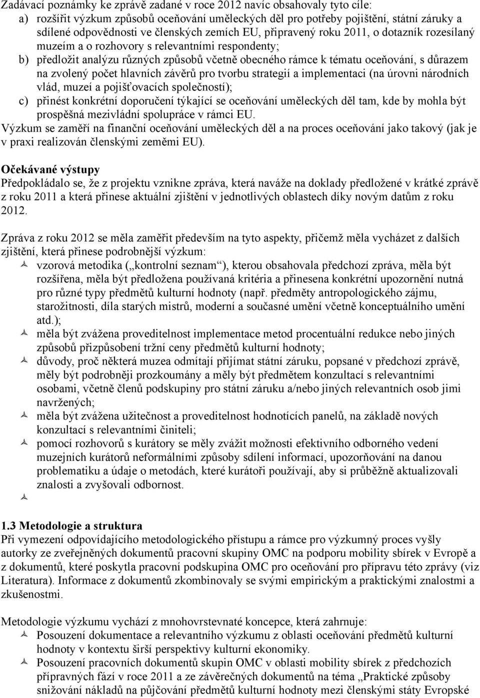 zvolený počet hlavních závěrů pro tvorbu strategií a implementaci (na úrovni národních vlád, muzeí a pojišťovacích společností); c) přinést konkrétní doporučení týkající se oceňování uměleckých děl